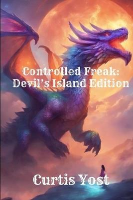 Controlled Freak: Devil's Island Edition - Curtis Yost - cover