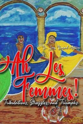 Ah Les Femmes!: Tribulations, Struggles and Triumphs. - Louis Bernard Antoine - cover