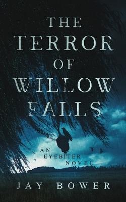 The Terror of Willow Falls: An Eyebiter Novel - Jay Bower - cover