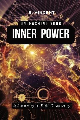 Unleashing Your Inner Power: A Journey to Self-Discovery - B Vincent - cover
