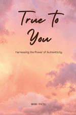 True to You (Large Print Edition): Harnessing the Power of Authenticity