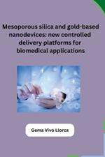 Mesoporous silica and gold-based nanodevices: new controlled delivery platforms for biomedical applications