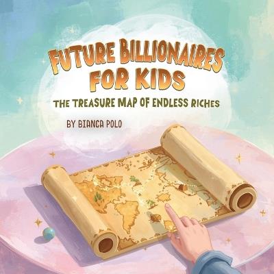 Future Billionaires For Kids: The Treasure Map of Endless Riches - Bianca Polo - cover