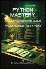Python Mastery: A Comprehensive Guide from Novice to Expert
