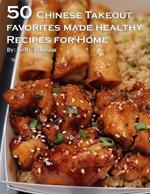 50 Chinese Takeout Favorites Made Healthy Recipes for Home