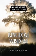 Kingdom Wisdom: Navigating Life's Fields