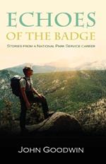 Echoes of the Badge: Stories From a National Park Service Career: Story of a National Service