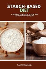 Starch-Based Diet: A Beginner's Overview, Review, and Commentary with Recipes