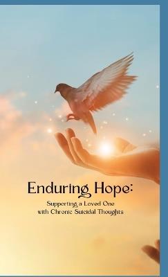 Enduring Hope: Supporting a Loved One with Chronic Suicidal Thoughts - Christopher Bentley - cover