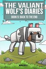 The Valiant Wolf's Diaries Book 5: Back to the End