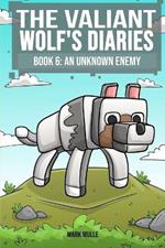 The Valiant Wolf's Diaries Book 6: An Unknown Enemy