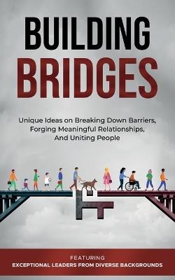Building Bridges.: Unique Ideas on Breaking Down Barriers, Forging Meaningful Relationships and Uniting People - Izdihar Jamil,Alfredo Silva,Annette Hines - cover