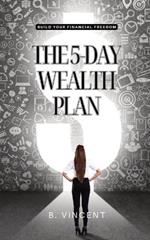 The 5-Day Wealth Plan: Build Your Financial Freedom