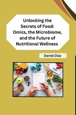 Unlocking the Secrets of Food: Omics, the Microbiome, and the Future of Nutritional Wellness