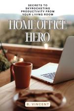 Home Office Hero: Secrets to Skyrocketing Productivity from Your Living Room