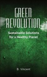 Green Revolution: Sustainable Solutions for a Healthy Planet