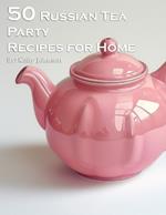 50 Russian Tea Party Recipes for Home