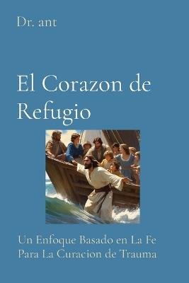 El Corazon de Refugio: Un Enfoque Basado en La Fe Para La Curacion de Trauma - Anthony T Vento - cover