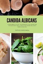 Candida Albicans: A Beginner's 5-Step to Managing the Condition Through Diet and Other Home Remedies, With Sample Recipes