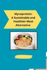 Mycoprotein: A Sustainable and Healthier Meat Alternative