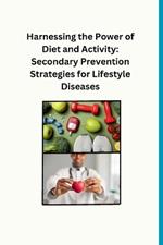 Harnessing the Power of Diet and Activity: Secondary Prevention Strategies for Lifestyle Diseases