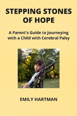 Stepping Stones of Hope: A Parent's Guide to Journeying with a Child with Cerebral Palsy - Emily Hartman - cover