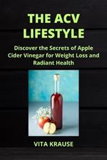 The Acv Lifestyle: Discover the Secrets of Apple Cider Vinegar for Weight Loss and Radiant Health