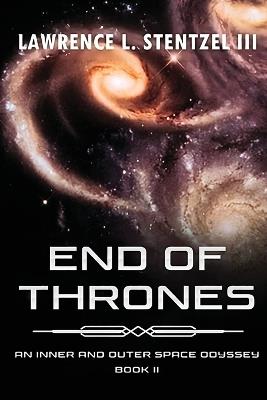 The End of Thrones: Book Two of An Inner and Outer Space Odyssey Series - Lawrence Stentzel - cover
