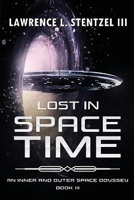 Lost in Space-Time: Book Three of An Inner and Outer Space Odyssey Series - Lawrence Stentzel - cover