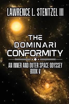 The Dominari Conformity: Book Five of An Inner and Outer Space Odyssey - Lawrence Stentzel - cover