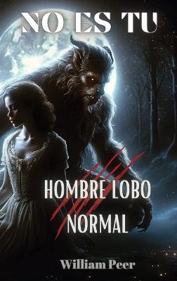 No Es Tu Hombre Lobo Normal - William Peer - cover