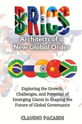 Brics: Exploring the Growth, Challenges, and Potential of Emerging Giants in Shaping the Future of Global Governance - Claudio Pacardi - cover