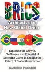 Brics: Architects of a New Global Order: Exploring the Growth, Challenges, and Potential of Emerging Giants in Shaping the Future of Global Governance
