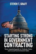 Starting Strong in Government Contracting: Your Essential Guide to Federal, State, and Local Government Sales