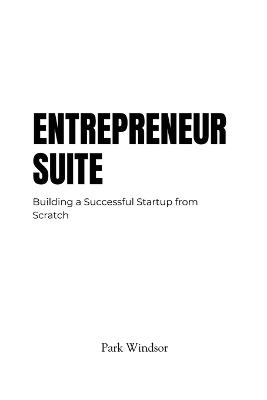 Entrepreneur Suite: Building a Successful Startup from Scratch - Park Windsor - cover