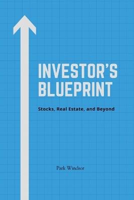 Investor's Blueprint: Stocks, Real Estate, and Beyond - Park Windsor - cover