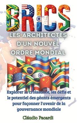 Les BRICS: Explorer la croissance, les défis et le potentiel des géants émergents pour façonner l'avenir de la gouvernance mondiale - Cláudio Pacardi - cover