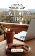 Home Office Hero: Secrets to Skyrocketing Productivity from Your Living Room