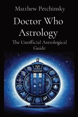 Doctor Who Astrology: The Unofficial Astrological Guide - Matthew Edward Petchinsky - cover
