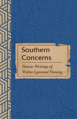 Southern Concerns: Shorter Writings of Walter Lynwood Fleming - Walter L Fleming - cover