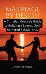 Marriage by Design: A Christian Couple's Guide to Building a Strong, God-centered Relationship