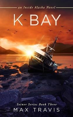 K Bay: An Inside Alaska Novel - Max Travis - cover