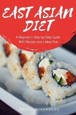 East Asian Diet: A Beginner's Step-by-Step Guide with Recipes and a Meal Plan
