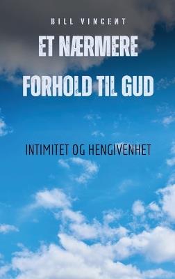 Et nærmere forhold til Gud: Intimitet og hengivenhet - Bill Vincent - cover