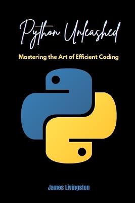 Python Unleashed: Mastering the Art of Efficient Coding - James Livingston - cover