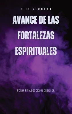Avance de las fortalezas espirituales: Poner fin a los ciclos de dolor - Bill Vincent - cover