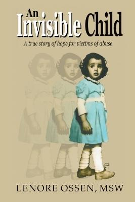 An Invisible Child: A True Story of Hope for Victims of Abuse - Msw Lenore Ossen - cover