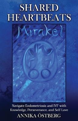 Shared Heartbeats: Navigate Endometriosis and IVF with Knowledge, Perseverance, and Self-Love - Annika ?stberg - cover