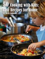 50 Cooking with Kids: Easy Recipes for Home: Easy Recipes for Home