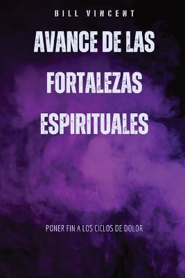 Avance de las fortalezas espirituales: Poner fin a los ciclos de dolor - Bill Vincent - cover
